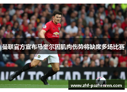 曼联官方宣布马奎尔因肌肉伤势将缺席多场比赛