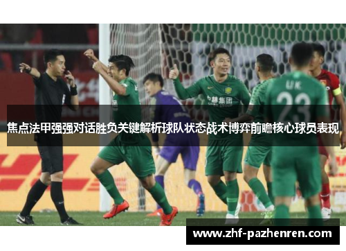 焦点法甲强强对话胜负关键解析球队状态战术博弈前瞻核心球员表现