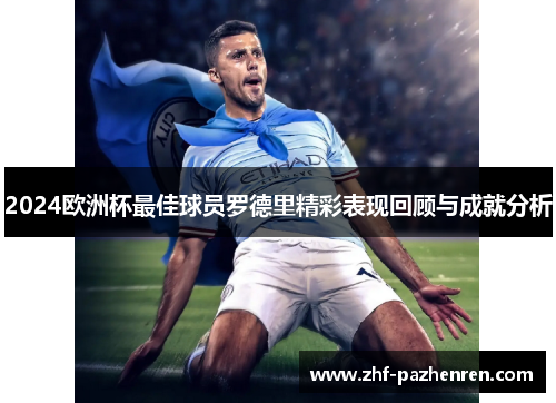 2024欧洲杯最佳球员罗德里精彩表现回顾与成就分析 2024欧洲杯最佳球员罗德里精彩表现回顾与成就分析