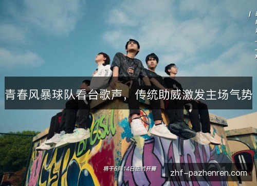 青春风暴球队看台歌声，传统助威激发主场气势